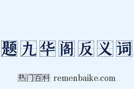 题九华阁反义词是什么意思的图片